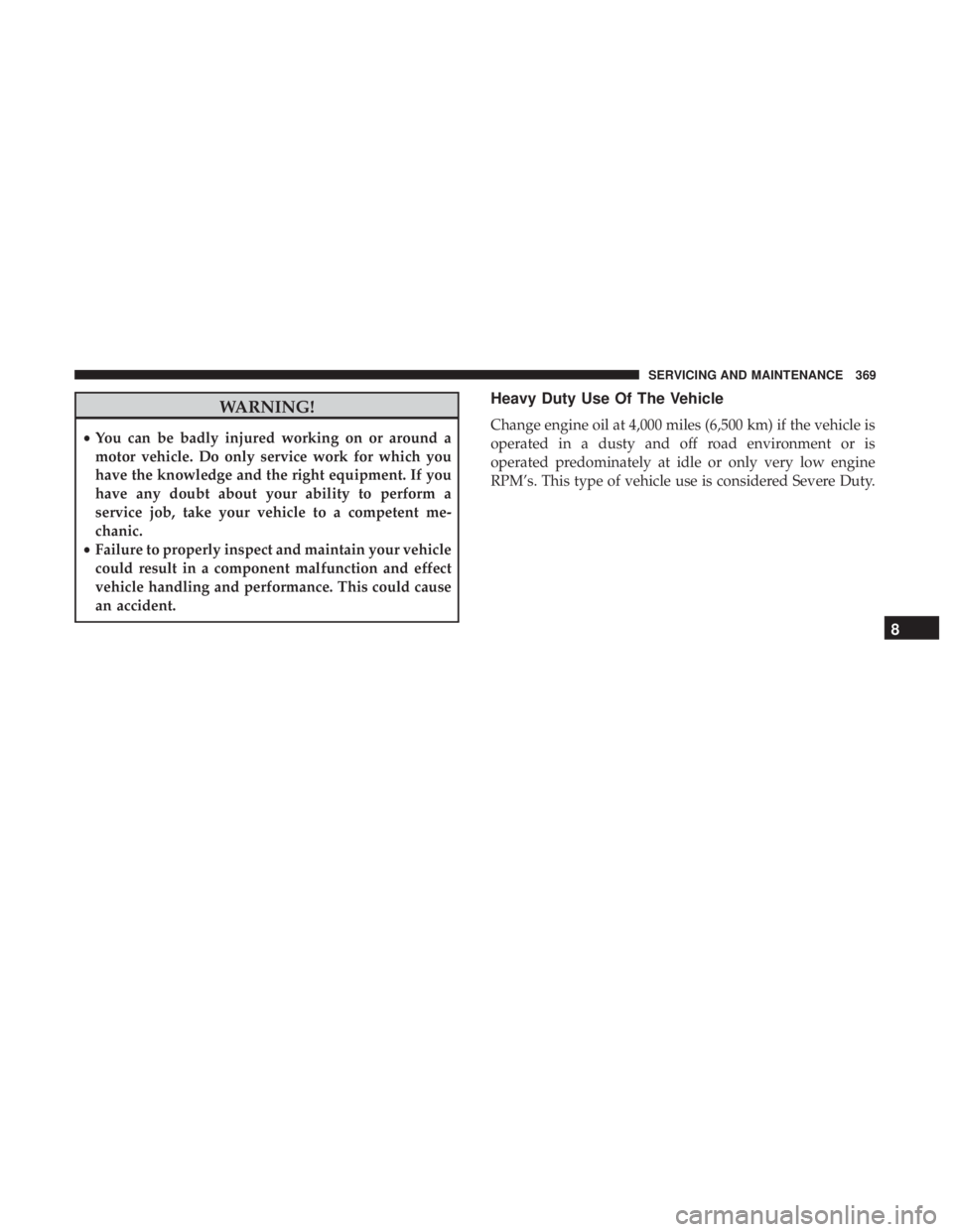 JEEP WRANGLER UNLIMITED 2017 Owners Manual WARNING!
•You can be badly injured working on or around a
motor vehicle. Do only service work for which you
have the knowledge and the right equipment. If you
have any doubt about your ability to pe