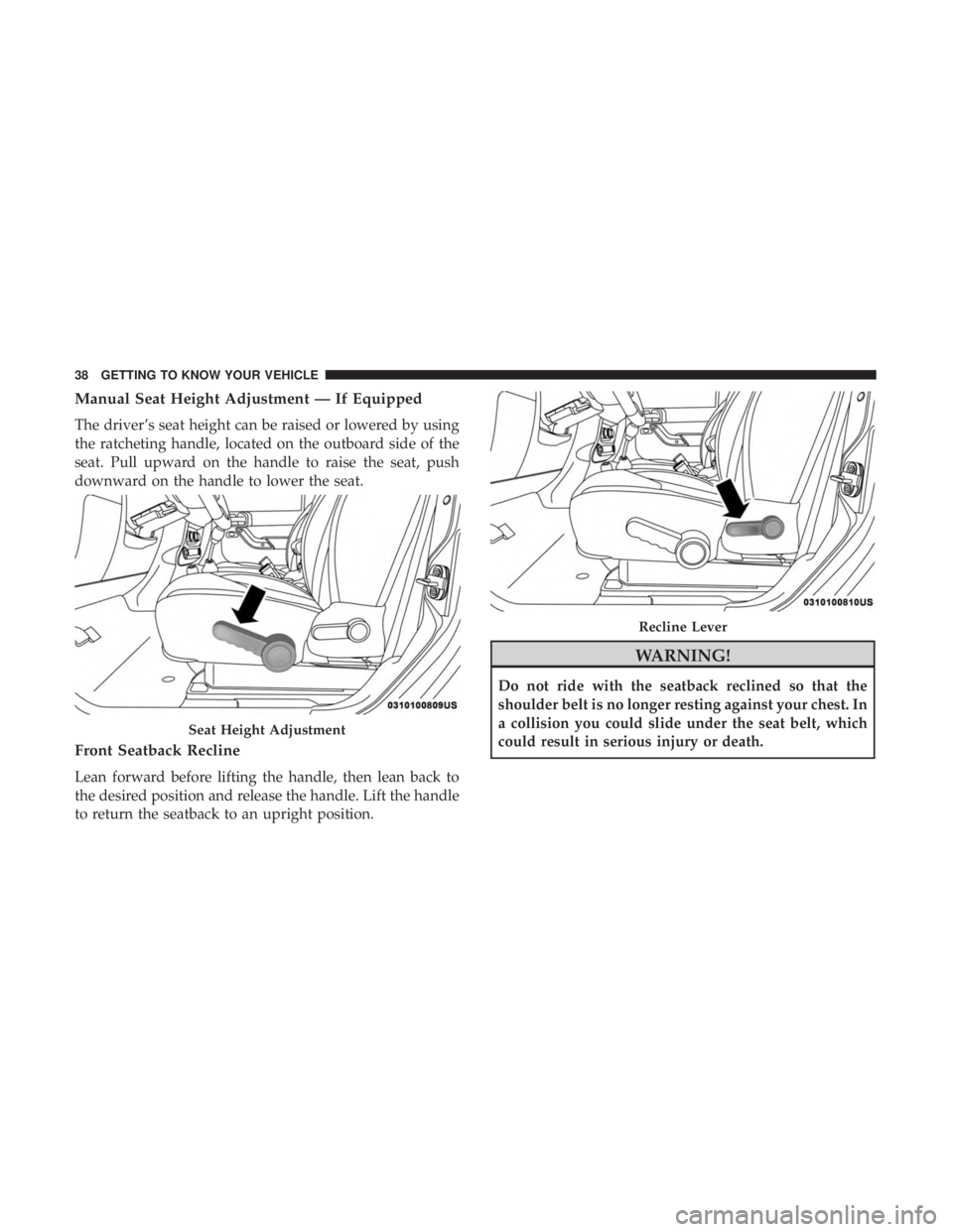JEEP WRANGLER UNLIMITED 2017 Owners Guide Manual Seat Height Adjustment — If Equipped
The driver’s seat height can be raised or lowered by using
the ratcheting handle, located on the outboard side of the
seat. Pull upward on the handle to