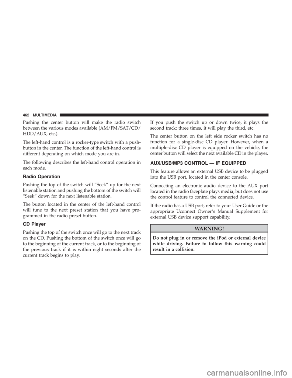 JEEP WRANGLER UNLIMITED 2017 Owners Manual Pushing the center button will make the radio switch
between the various modes available (AM/FM/SAT/CD/
HDD/AUX, etc.).
The left-hand control is a rocker-type switch with a push-
button in the center. JEEP WRANGLER UNLIMITED 2017 Owners Manual Pushing the center button will make the radio switch
between the various modes available (AM/FM/SAT/CD/
HDD/AUX, etc.).
The left-hand control is a rocker-type switch with a push-
button in the center.