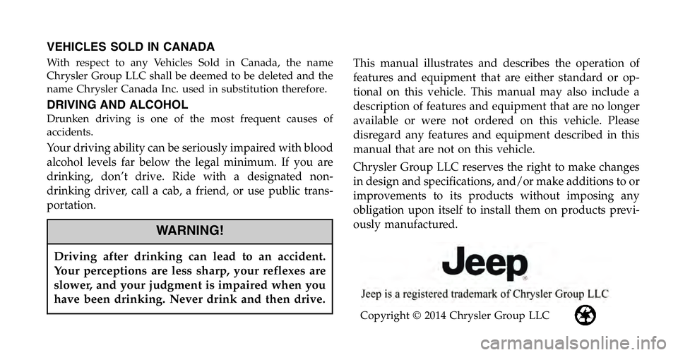 JEEP WRANGLER UNLIMITED 2015 Owners Manual VEHICLES SOLD IN CANADA
With respect to any Vehicles Sold in Canada, the name
Chrysler Group LLC shall be deemed to be deleted and the
name Chrysler Canada Inc. used in substitution therefore.
DRIVING JEEP WRANGLER UNLIMITED 2015 Owners Manual VEHICLES SOLD IN CANADA
With respect to any Vehicles Sold in Canada, the name
Chrysler Group LLC shall be deemed to be deleted and the
name Chrysler Canada Inc. used in substitution therefore.
DRIVING