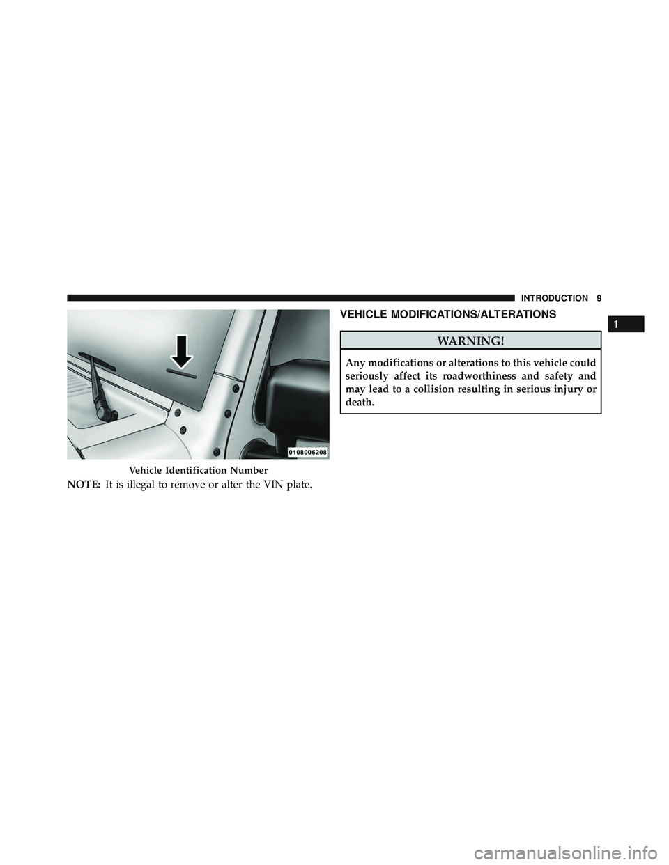 JEEP WRANGLER UNLIMITED 2015 User Guide NOTE:It is illegal to remove or alter the VIN plate.
VEHICLE MODIFICATIONS/ALTERATIONS JEEP WRANGLER UNLIMITED 2015 User Guide NOTE:It is illegal to remove or alter the VIN plate.
VEHICLE MODIFICATIONS/ALTERATIONS
