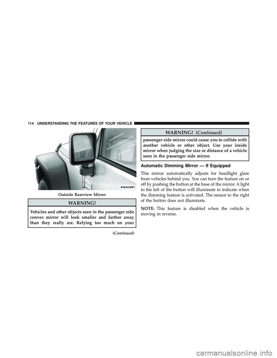JEEP WRANGLER UNLIMITED 2015 Owners Manual WARNING!
Vehicles and other objects seen in the passenger side
convex mirror will look smaller and farther away
than they really are. Relying too much on your
(Continued) JEEP WRANGLER UNLIMITED 2015 Owners Manual WARNING!
Vehicles and other objects seen in the passenger side
convex mirror will look smaller and farther away
than they really are. Relying too much on your
(Continued)