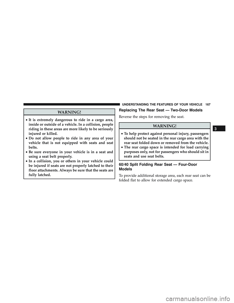 JEEP WRANGLER UNLIMITED 2015  Owners Manual WARNING!
•It is extremely dangerous to ride in a cargo area,
inside or outside of a vehicle. In a collision, people
riding in these areas are more likely to be seriously
injured or killed.
• Do no