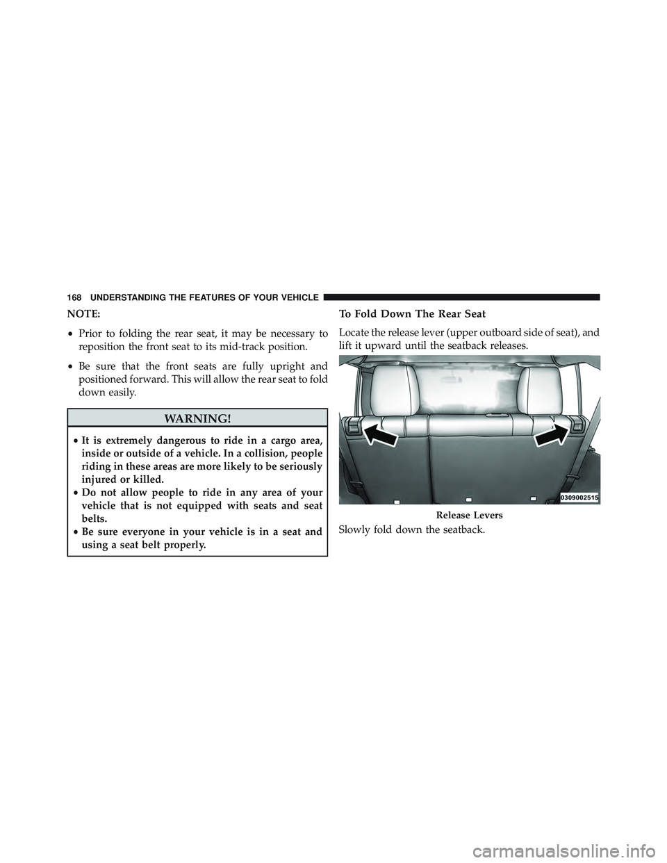 JEEP WRANGLER UNLIMITED 2015  Owners Manual NOTE:
•Prior to folding the rear seat, it may be necessary to
reposition the front seat to its mid-track position.
• Be sure that the front seats are fully upright and
positioned forward. This wil