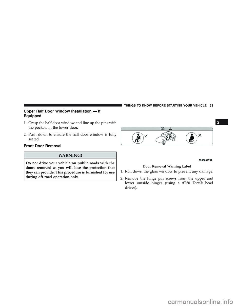 JEEP WRANGLER UNLIMITED 2015 Owners Guide Upper Half Door Window Installation — If
Equipped
1. Grasp the half door window and line up the pins withthe pockets in the lower door.
2. Push down to ensure the half door window is fully seated.
F JEEP WRANGLER UNLIMITED 2015 Owners Guide Upper Half Door Window Installation — If
Equipped
1. Grasp the half door window and line up the pins withthe pockets in the lower door.
2. Push down to ensure the half door window is fully seated.
F