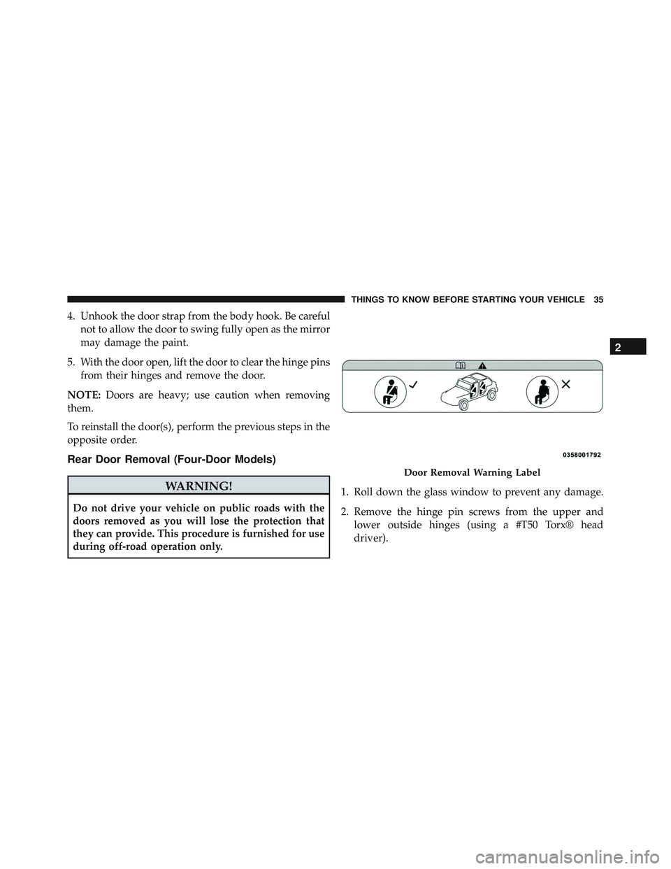 JEEP WRANGLER UNLIMITED 2015 Owners Guide 4. Unhook the door strap from the body hook. Be carefulnot to allow the door to swing fully open as the mirror
may damage the paint.
5. With the door open, lift the door to clear the hinge pins from t JEEP WRANGLER UNLIMITED 2015 Owners Guide 4. Unhook the door strap from the body hook. Be carefulnot to allow the door to swing fully open as the mirror
may damage the paint.
5. With the door open, lift the door to clear the hinge pins from t