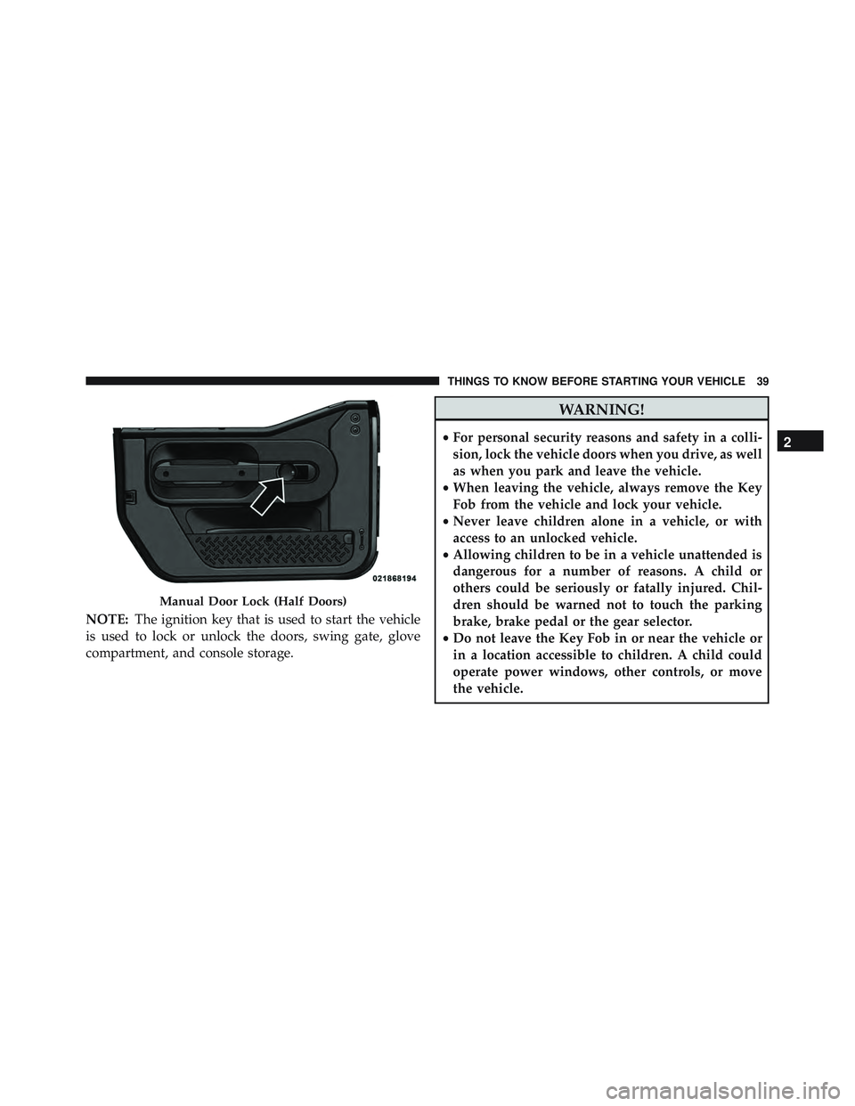 JEEP WRANGLER UNLIMITED 2015 Service Manual NOTE:The ignition key that is used to start the vehicle
is used to lock or unlock the doors, swing gate, glove
compartment, and console storage. JEEP WRANGLER UNLIMITED 2015 Service Manual NOTE:The ignition key that is used to start the vehicle
is used to lock or unlock the doors, swing gate, glove
compartment, and console storage.