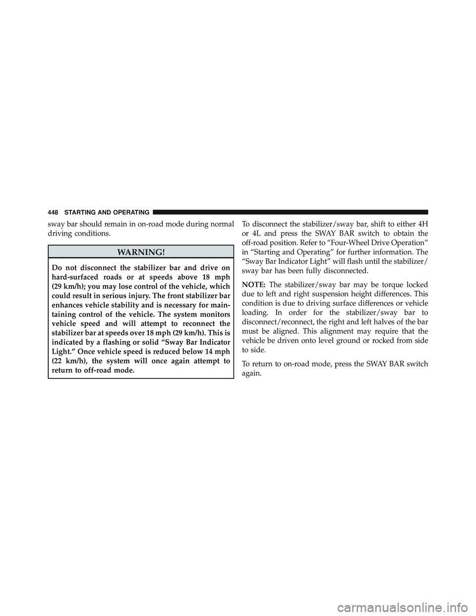 JEEP WRANGLER UNLIMITED 2015  Owners Manual sway bar should remain in on-road mode during normal
driving conditions. 
