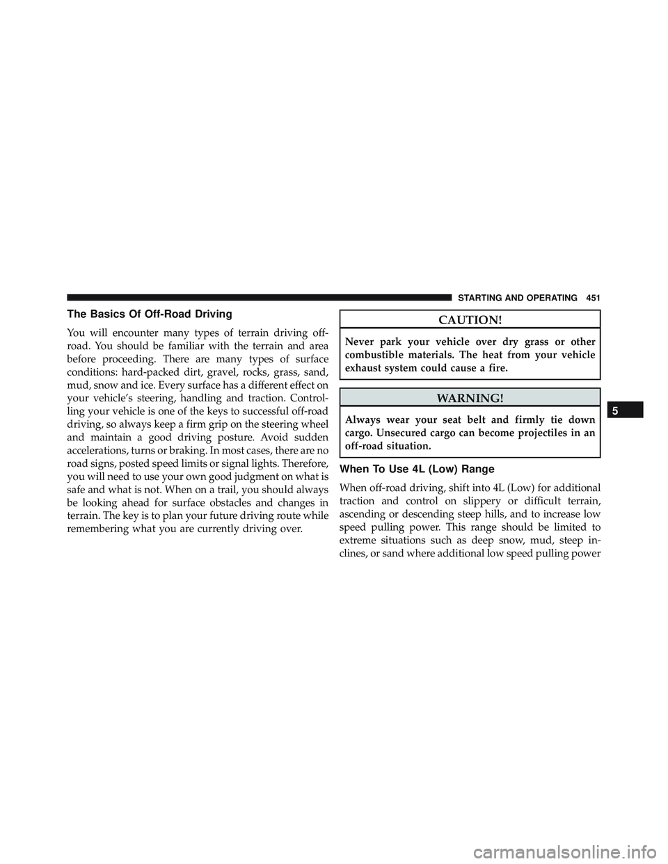 JEEP WRANGLER UNLIMITED 2015  Owners Manual The Basics Of Off-Road Driving
You will encounter many types of terrain driving off-
road. You should be familiar with the terrain and area
before proceeding. There are many types of surface
condition