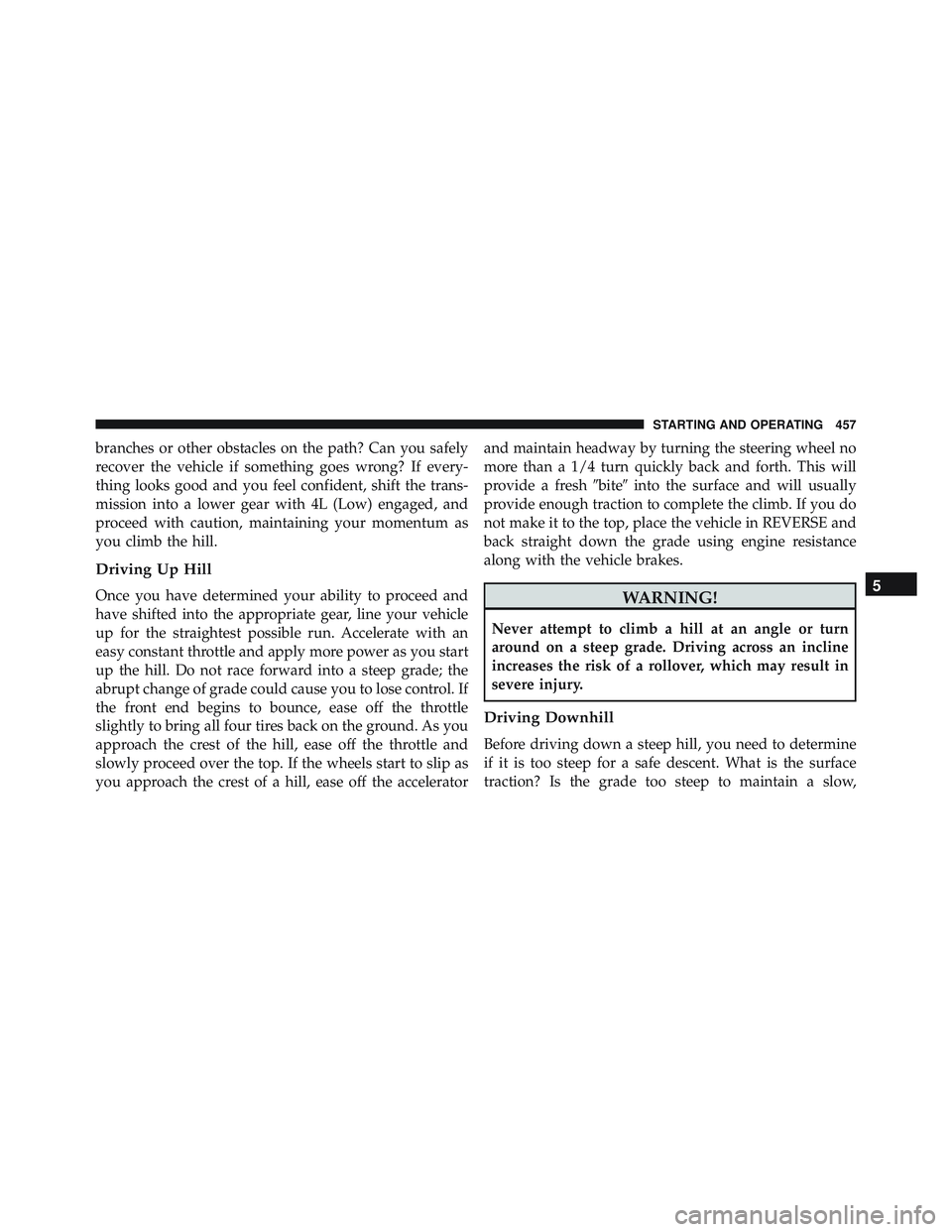 JEEP WRANGLER UNLIMITED 2015 Owners Manual branches or other obstacles on the path? Can you safely
recover the vehicle if something goes wrong? If every-
thing looks good and you feel confident, shift the trans-
mission into a lower gear with JEEP WRANGLER UNLIMITED 2015 Owners Manual branches or other obstacles on the path? Can you safely
recover the vehicle if something goes wrong? If every-
thing looks good and you feel confident, shift the trans-
mission into a lower gear with