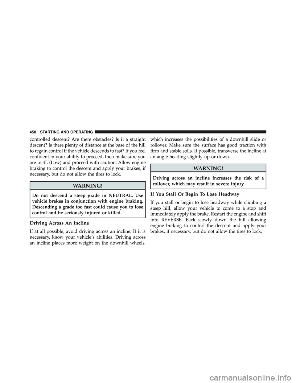 JEEP WRANGLER UNLIMITED 2015  Owners Manual controlled descent? Are there obstacles? Is it a straight
descent? Is there plenty of distance at the base of the hill
to regain control if the vehicle descends to fast? If you feel
confident in your 