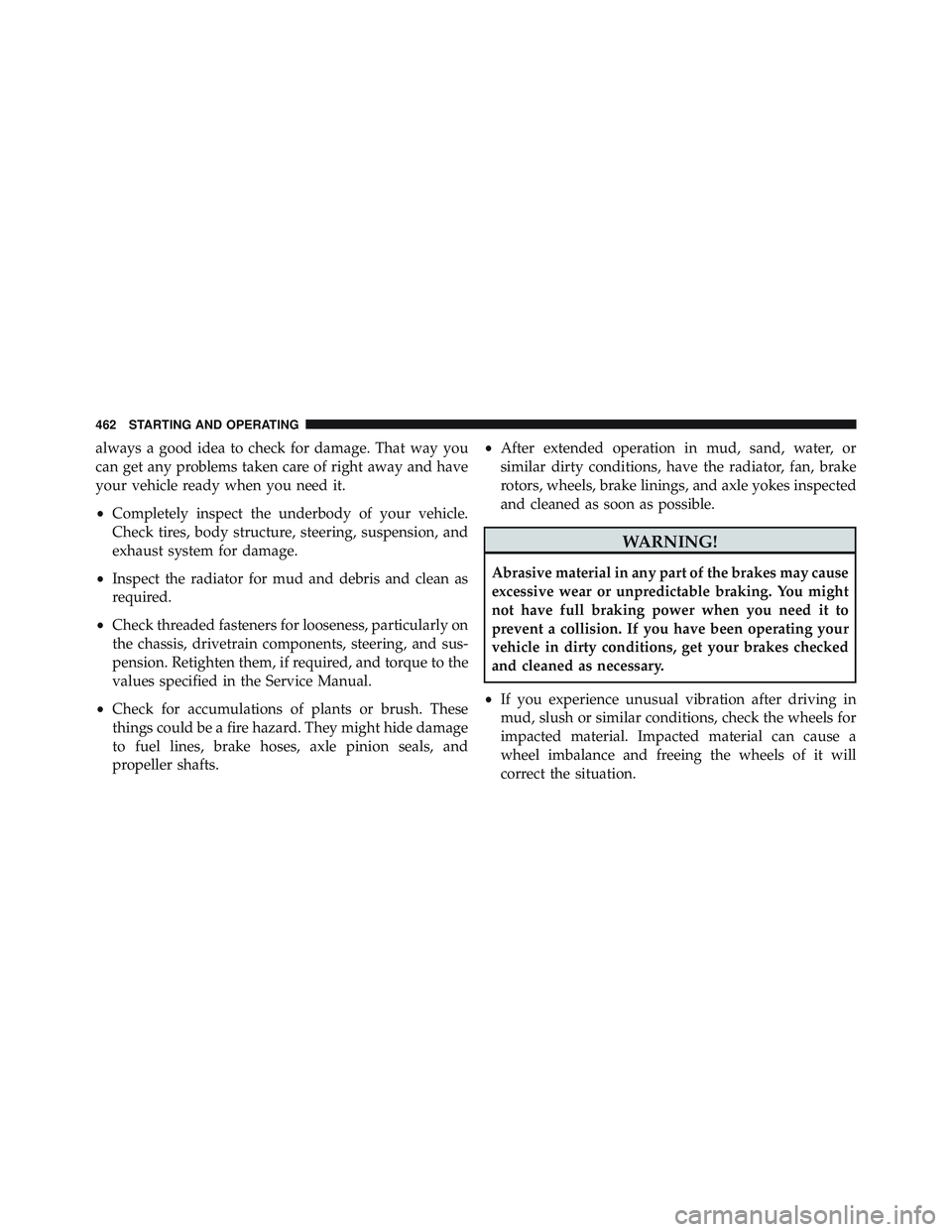 JEEP WRANGLER UNLIMITED 2015  Owners Manual always a good idea to check for damage. That way you
can get any problems taken care of right away and have
your vehicle ready when you need it.
•Completely inspect the underbody of your vehicle.
Ch