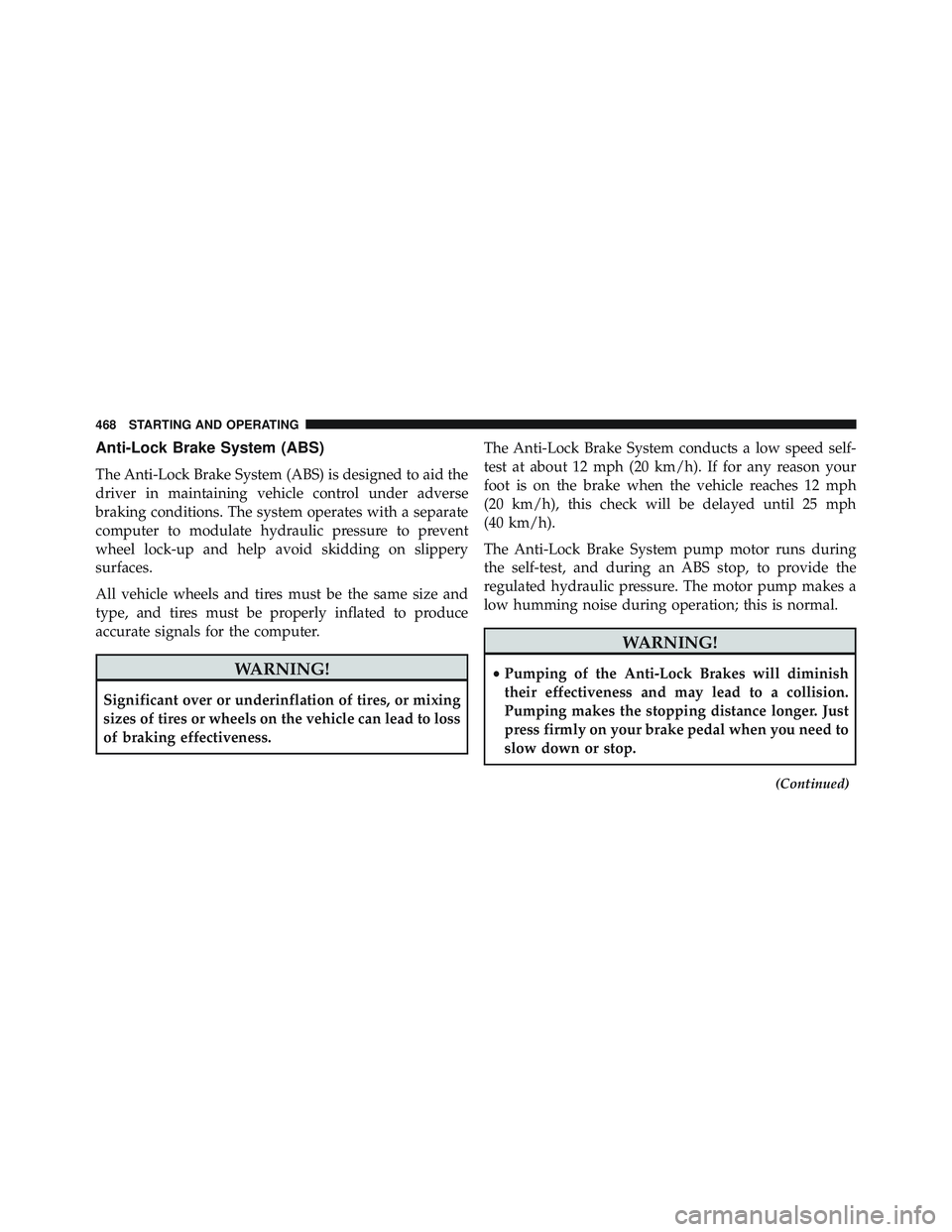 JEEP WRANGLER UNLIMITED 2015  Owners Manual Anti-Lock Brake System (ABS)
The Anti-Lock Brake System (ABS) is designed to aid the
driver in maintaining vehicle control under adverse
braking conditions. The system operates with a separate
compute