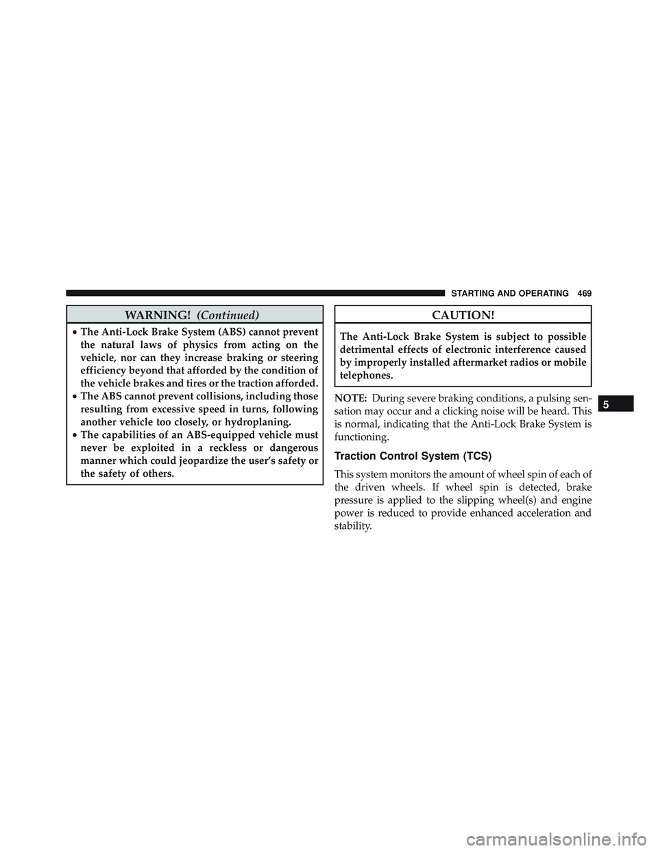 JEEP WRANGLER UNLIMITED 2015  Owners Manual WARNING!(Continued)
•The Anti-Lock Brake System (ABS) cannot prevent
the natural laws of physics from acting on the
vehicle, nor can they increase braking or steering
efficiency beyond that afforded