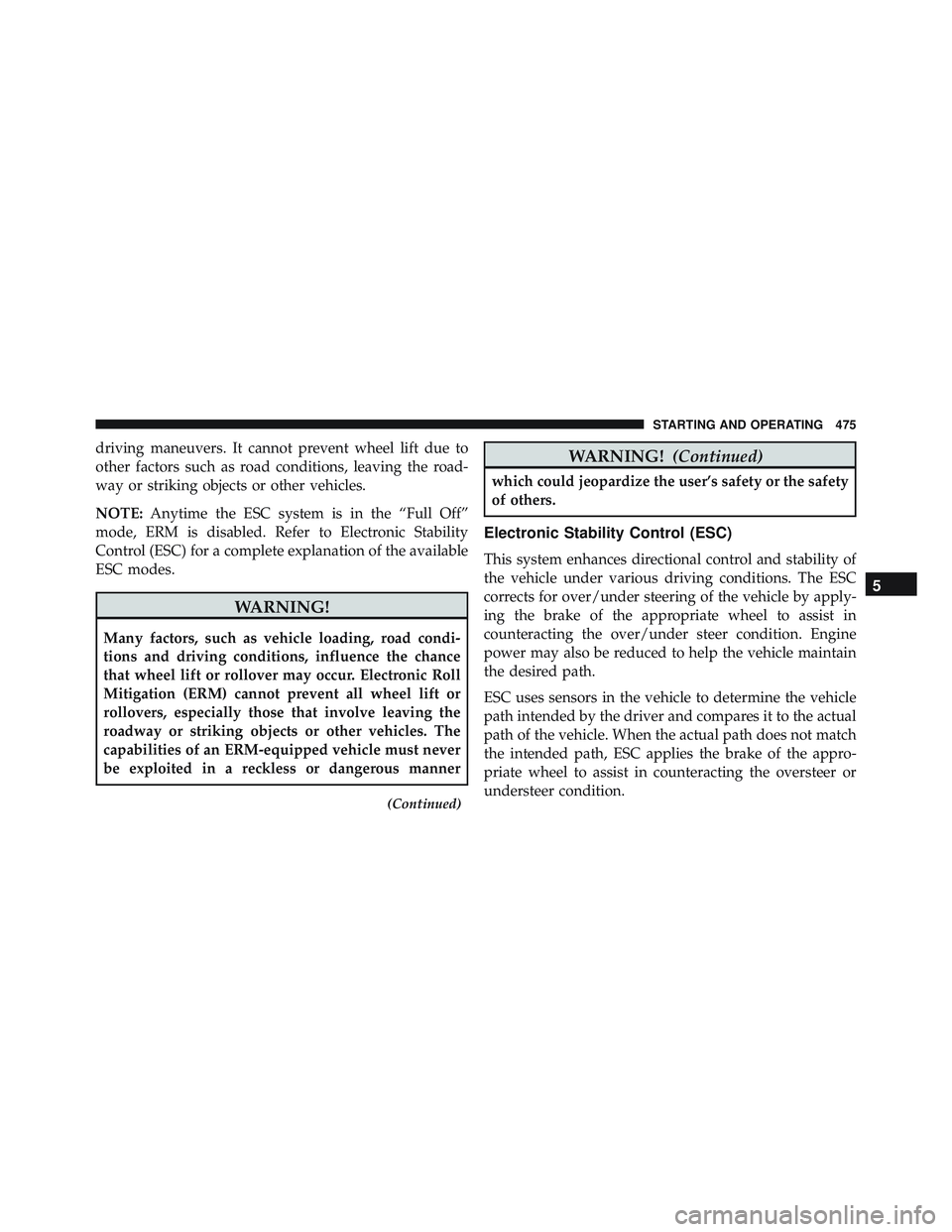 JEEP WRANGLER UNLIMITED 2015  Owners Manual driving maneuvers. It cannot prevent wheel lift due to
other factors such as road conditions, leaving the road-
way or striking objects or other vehicles.
NOTE:Anytime the ESC system is in the “Full