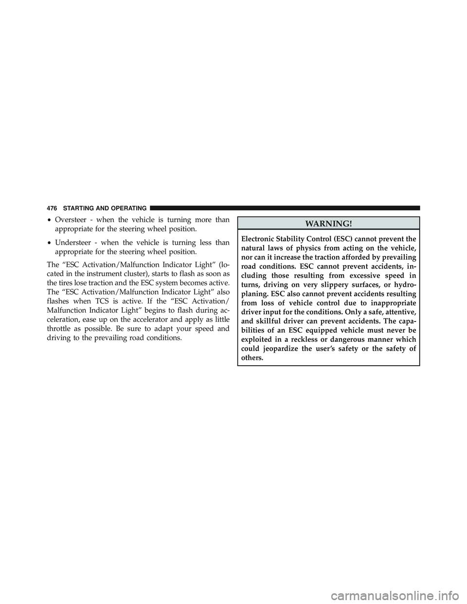 JEEP WRANGLER UNLIMITED 2015  Owners Manual •Oversteer - when the vehicle is turning more than
appropriate for the steering wheel position.
• Understeer - when the vehicle is turning less than
appropriate for the steering wheel position.
Th