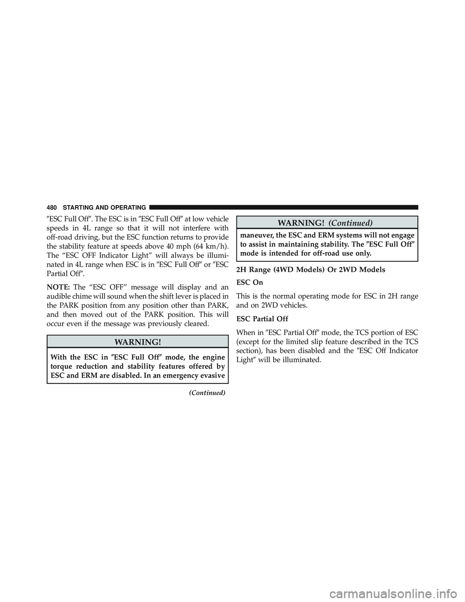JEEP WRANGLER UNLIMITED 2015  Owners Manual ESC Full Off. The ESC is inESC Full Offat low vehicle
speeds in 4L range so that it will not interfere with
off-road driving, but the ESC function returns to provide
the stability feature at speed