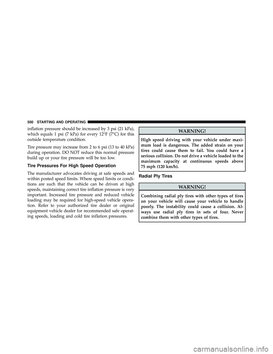 JEEP WRANGLER UNLIMITED 2015  Owners Manual inflation pressure should be increased by 3 psi (21 kPa),
which equals 1 psi (7 kPa) for every 12°F (7°C) for this
outside temperature condition.
Tire pressure may increase from 2 to 6 psi (13 to 40