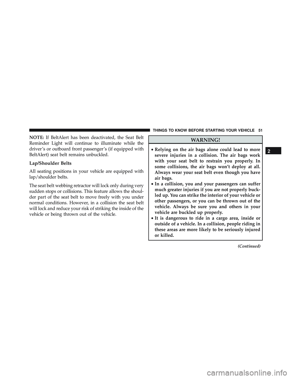 JEEP WRANGLER UNLIMITED 2015 Workshop Manual NOTE:If BeltAlert has been deactivated, the Seat Belt
Reminder Light will continue to illuminate while the
driver ’s or outboard front passenger ’s (if equipped with
BeltAlert) seat belt remains u