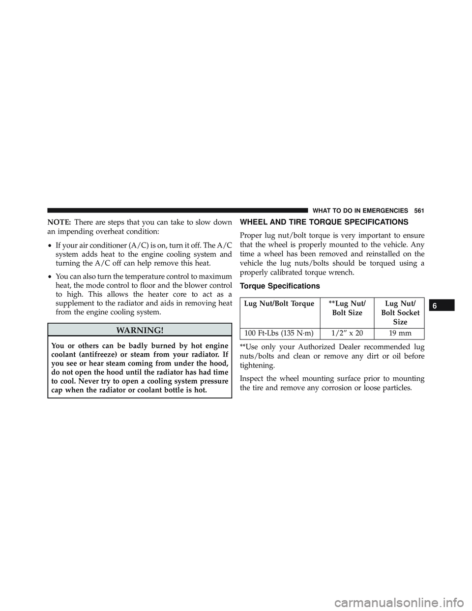 JEEP WRANGLER UNLIMITED 2015 Owners Manual NOTE:There are steps that you can take to slow down
an impending overheat condition:
• If your air conditioner (A/C) is on, turn it off. The A/C
system adds heat to the engine cooling system and
tur JEEP WRANGLER UNLIMITED 2015 Owners Manual NOTE:There are steps that you can take to slow down
an impending overheat condition:
• If your air conditioner (A/C) is on, turn it off. The A/C
system adds heat to the engine cooling system and
tur