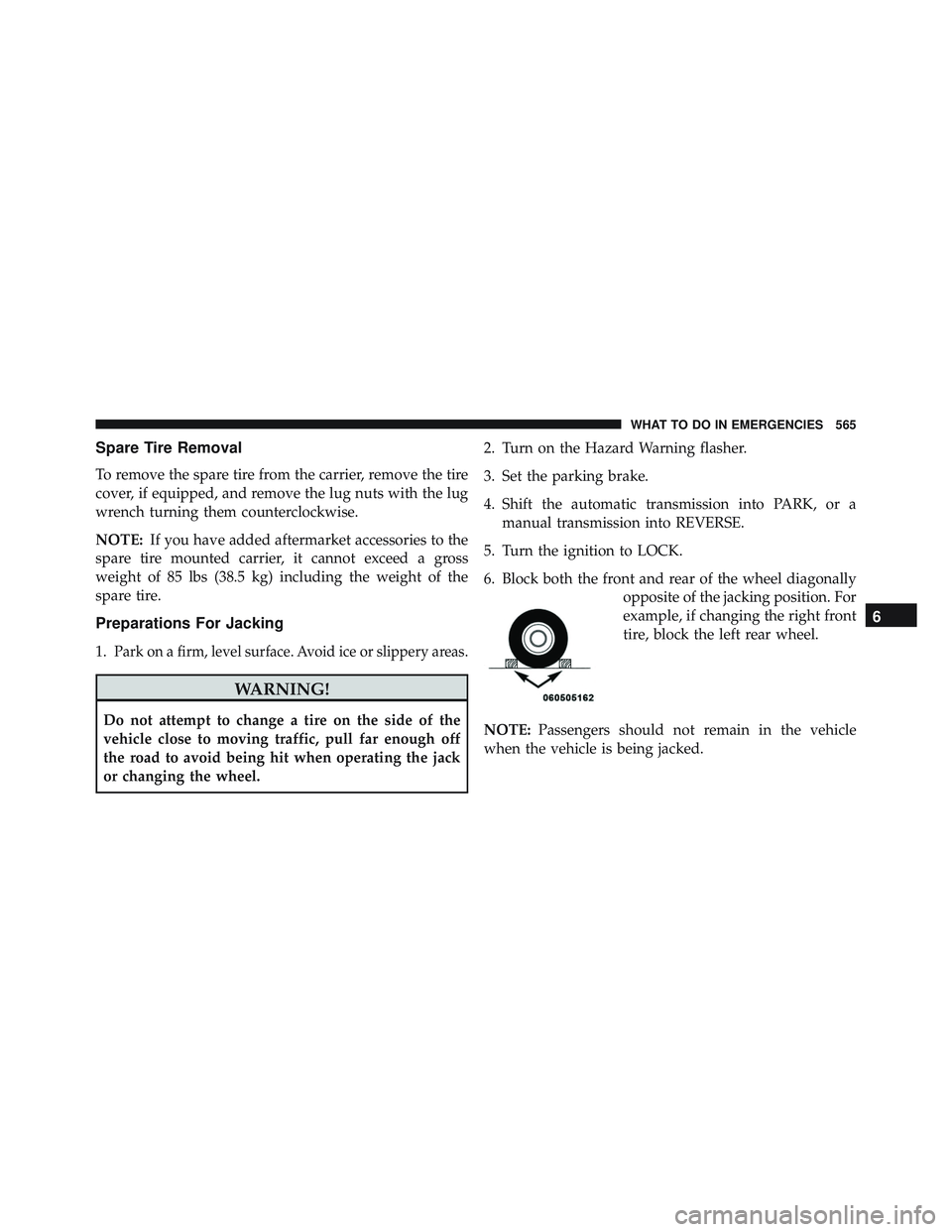 JEEP WRANGLER UNLIMITED 2015 Owners Manual Spare Tire Removal
To remove the spare tire from the carrier, remove the tire
cover, if equipped, and remove the lug nuts with the lug
wrench turning them counterclockwise.
NOTE:If you have added afte JEEP WRANGLER UNLIMITED 2015 Owners Manual Spare Tire Removal
To remove the spare tire from the carrier, remove the tire
cover, if equipped, and remove the lug nuts with the lug
wrench turning them counterclockwise.
NOTE:If you have added afte