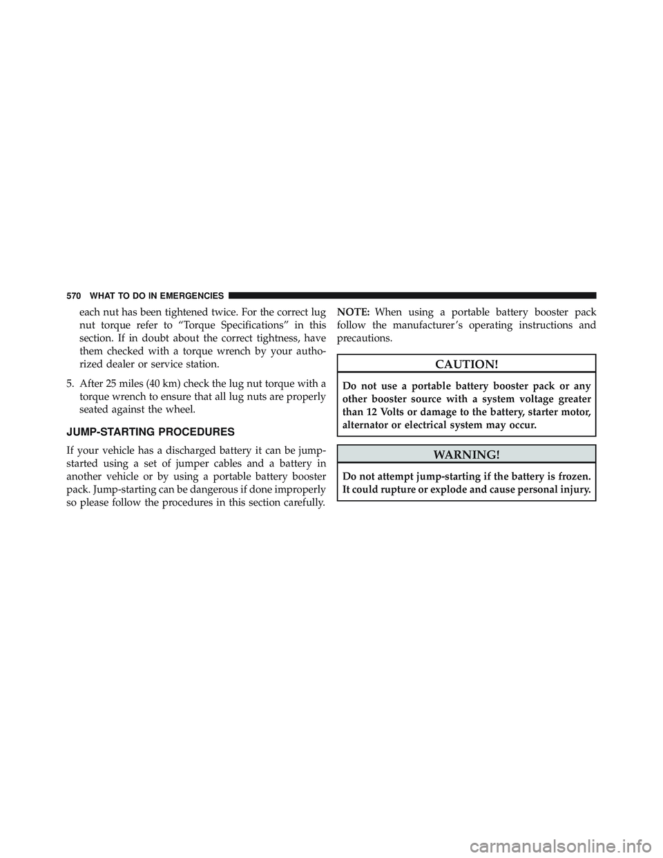 JEEP WRANGLER UNLIMITED 2015  Owners Manual each nut has been tightened twice. For the correct lug
nut torque refer to “Torque Specifications” in this
section. If in doubt about the correct tightness, have
them checked with a torque wrench 