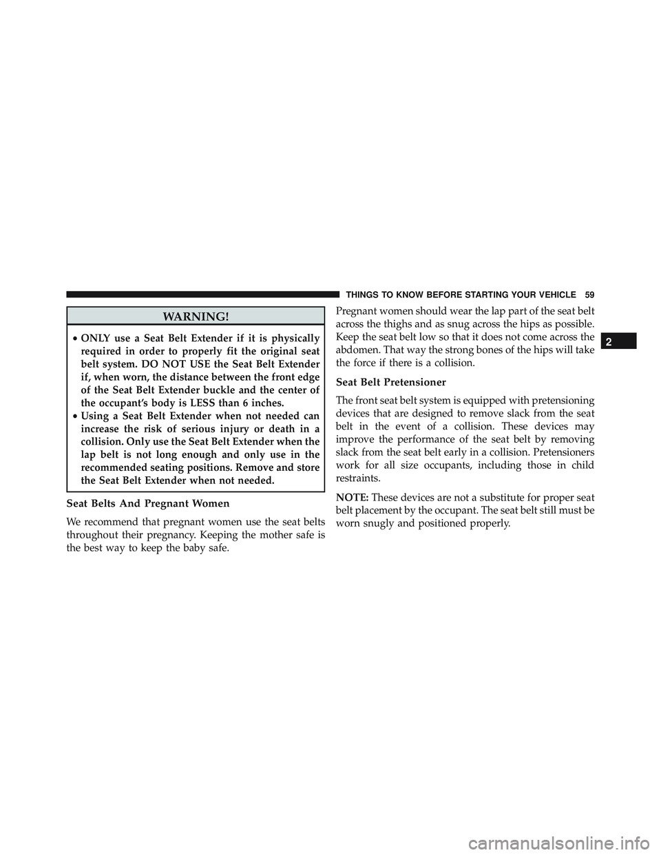 JEEP WRANGLER UNLIMITED 2015 Repair Manual WARNING!
•ONLY use a Seat Belt Extender if it is physically
required in order to properly fit the original seat
belt system. DO NOT USE the Seat Belt Extender
if, when worn, the distance between the JEEP WRANGLER UNLIMITED 2015 Repair Manual WARNING!
•ONLY use a Seat Belt Extender if it is physically
required in order to properly fit the original seat
belt system. DO NOT USE the Seat Belt Extender
if, when worn, the distance between the