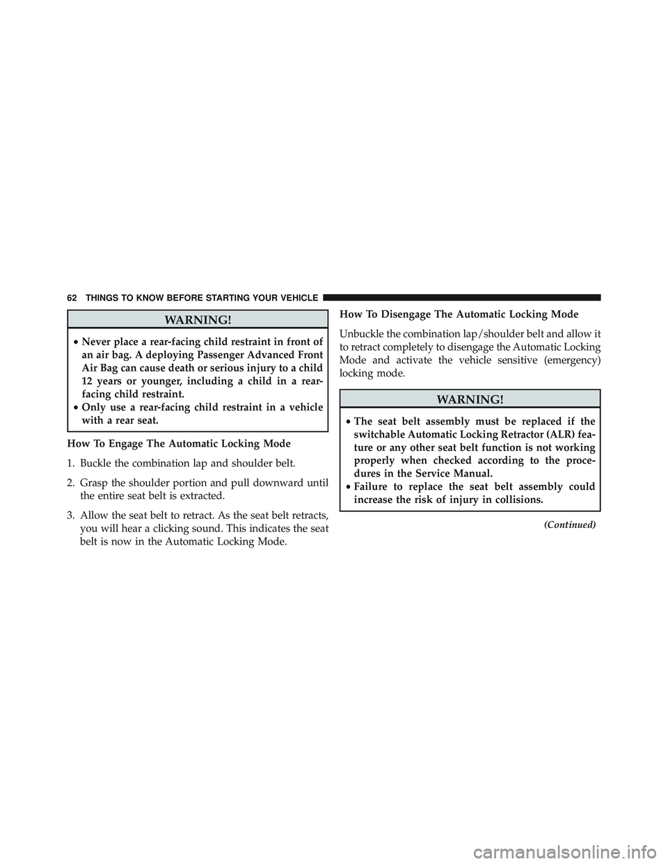 JEEP WRANGLER UNLIMITED 2015 Repair Manual WARNING!
•Never place a rear-facing child restraint in front of
an air bag. A deploying Passenger Advanced Front
Air Bag can cause death or serious injury to a child
12 years or younger, including a