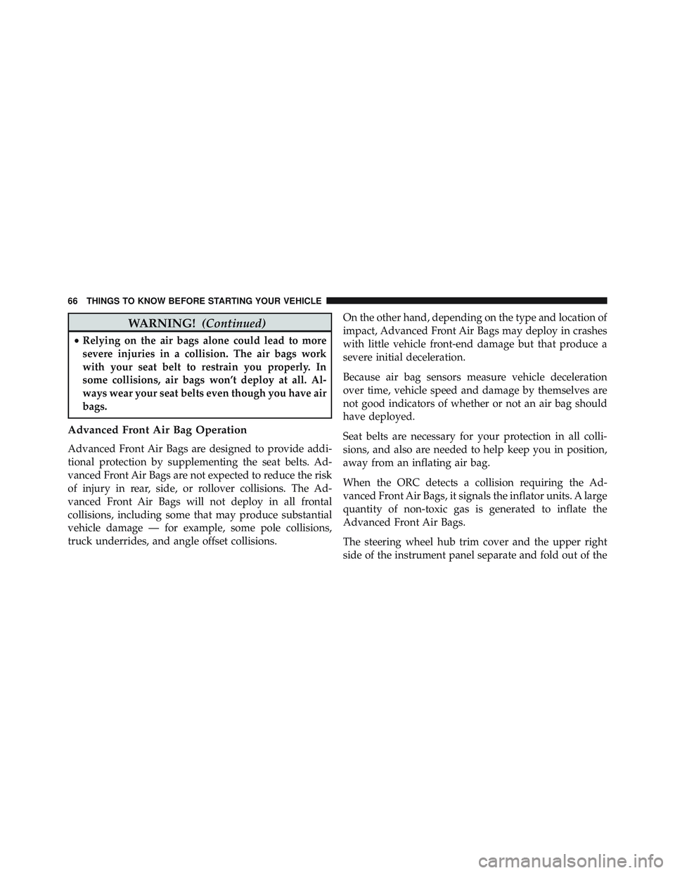 JEEP WRANGLER UNLIMITED 2015 Repair Manual WARNING!(Continued)
•Relying on the air bags alone could lead to more
severe injuries in a collision. The air bags work
with your seat belt to restrain you properly. In
some collisions, air bags won JEEP WRANGLER UNLIMITED 2015 Repair Manual WARNING!(Continued)
•Relying on the air bags alone could lead to more
severe injuries in a collision. The air bags work
with your seat belt to restrain you properly. In
some collisions, air bags won