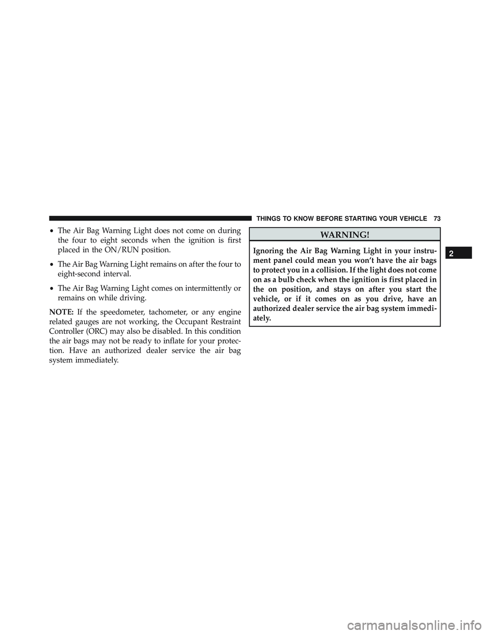 JEEP WRANGLER UNLIMITED 2015 Manual PDF •The Air Bag Warning Light does not come on during
the four to eight seconds when the ignition is first
placed in the ON/RUN position.
• The Air Bag Warning Light remains on after the four to
eigh