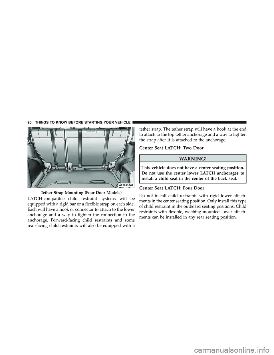 JEEP WRANGLER UNLIMITED 2015 Owners Manual LATCH-compatible child restraint systems will be
equipped with a rigid bar or a flexible strap on each side.
Each will have a hook or connector to attach to the lower
anchorage and a way to tighten th JEEP WRANGLER UNLIMITED 2015 Owners Manual LATCH-compatible child restraint systems will be
equipped with a rigid bar or a flexible strap on each side.
Each will have a hook or connector to attach to the lower
anchorage and a way to tighten th
