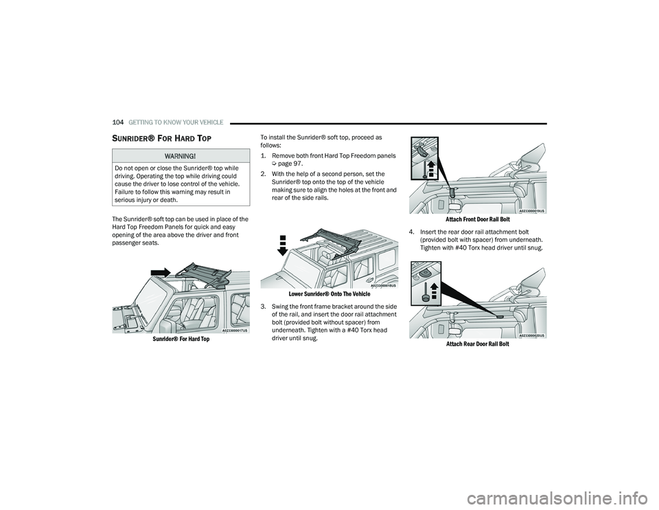 JEEP WRANGLER 4XE 2021  Owners Manual 
WARNING!
Do not open or close the Sunrider® top while 
driving. Operating the top while driving could 
cause the driver to lose control of the vehicle. 
Failure to follow this warning may result in 