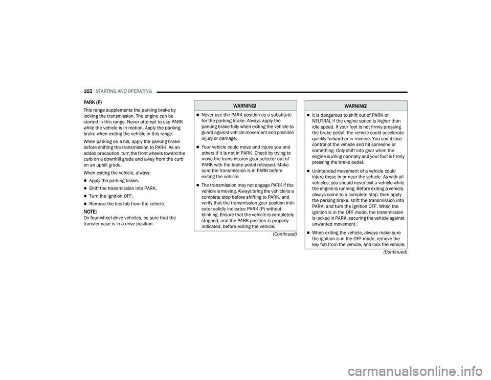 JEEP WRANGLER 4XE 2021  Owners Manual �:�$�5�1�,�1�*�
Never use the PARK position as a substitute 
for the parking brake. Always apply the 
parking brake fully when exiting the vehicle to 
guard against vehicle movement and possible 
