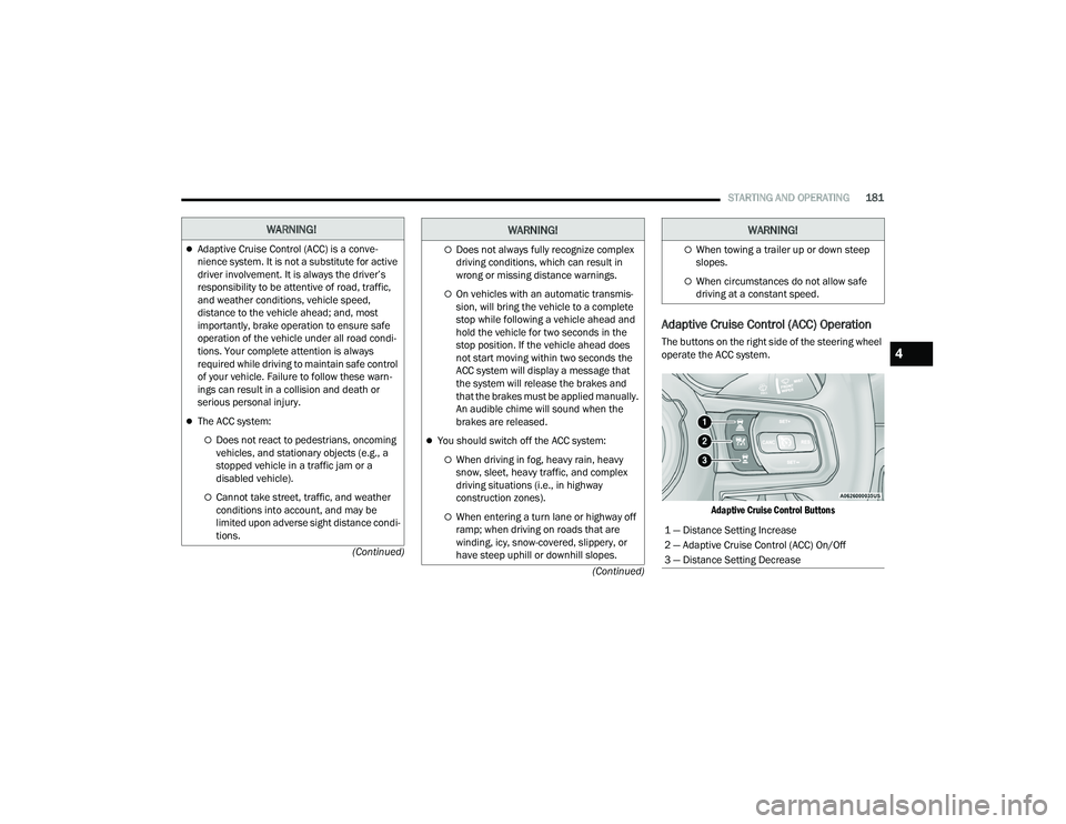 JEEP WRANGLER 4XE 2021  Owners Manual 
WARNING!
Adaptive Cruise Control (ACCyf��L�V��D��F�R�Q�Y�e-
nience system. It is not a substitute for active 
driver involvement. It is always the driver’s 
responsibility to be attentive of 