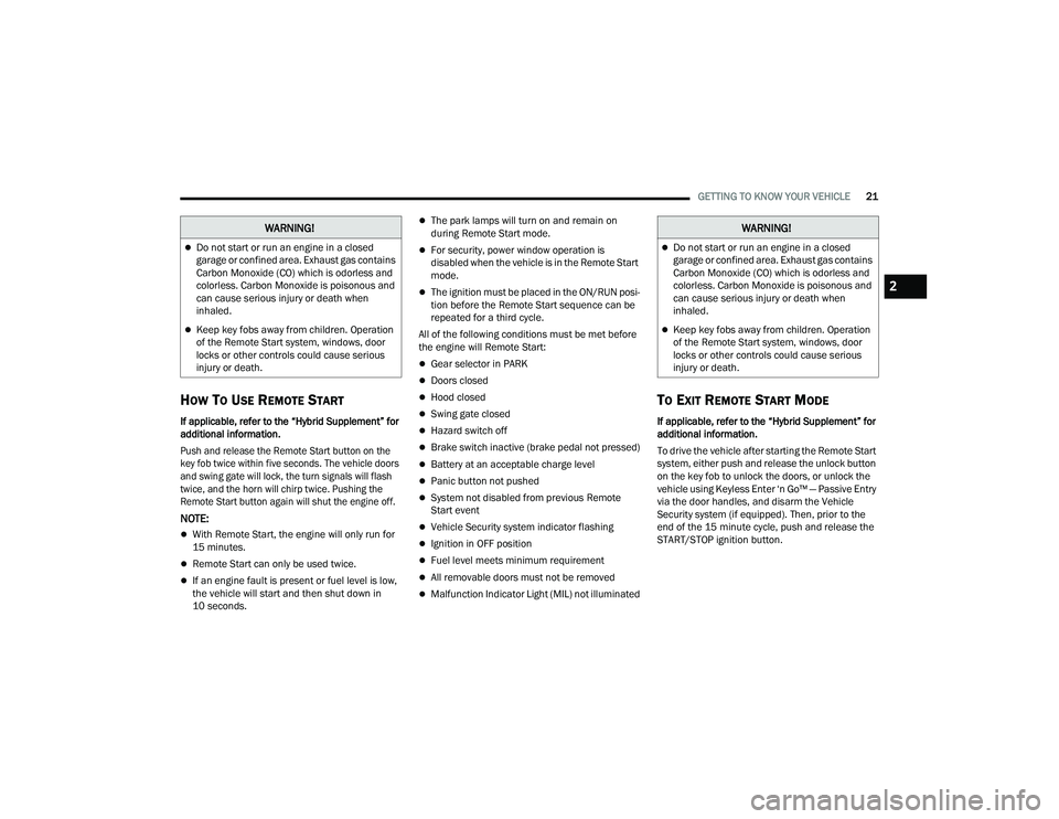 JEEP WRANGLER 4XE 2021  Owners Manual �:�$�5�1�,�1�*�
Do not start or run an engine in a closed 
garage or confined area. Exhaust gas contains 
Carbon Monoxide (COyf��Z�K�L�F�K��L�V��R�G�R�U�O�H�V�V��D�Q�G� 
colorless. Carbon Mono