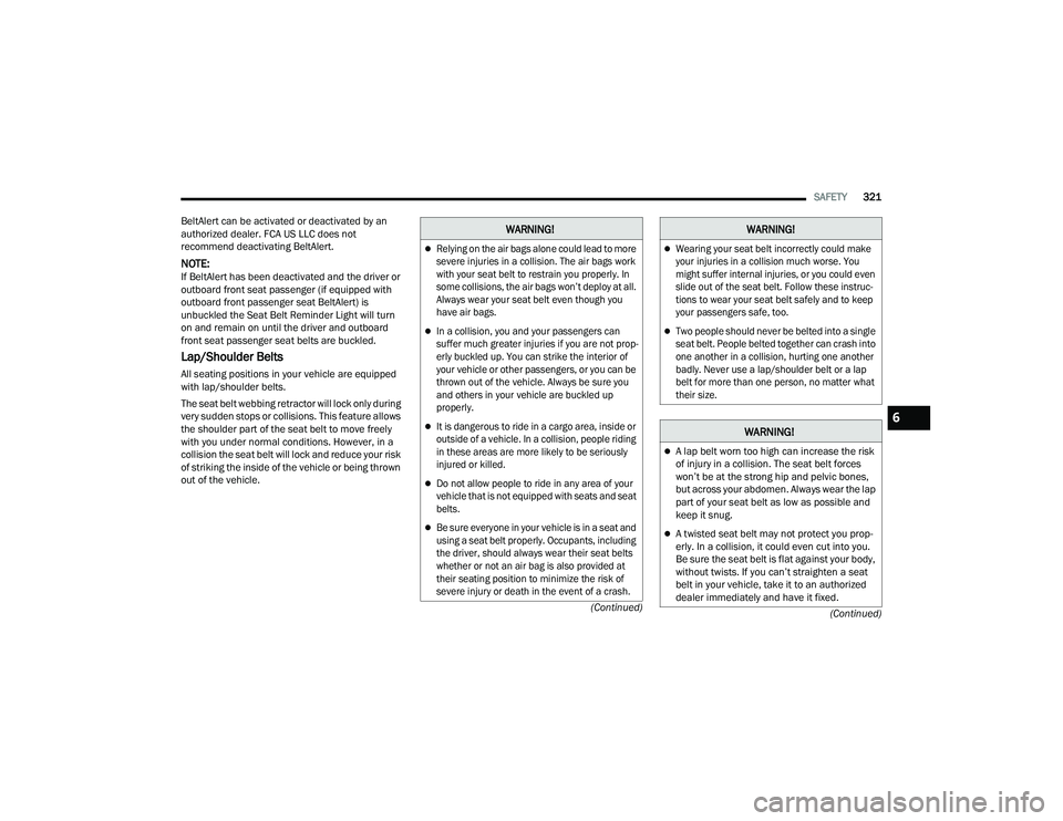 JEEP WRANGLER 4XE 2021  Owners Manual 
�:�$�5�1�,�1�*�
Relying on the air bags alone could lead to more 
severe injuries in a collision. The air bags work 
with your seat belt to restrain you properly. In 
some collisions, the air bag