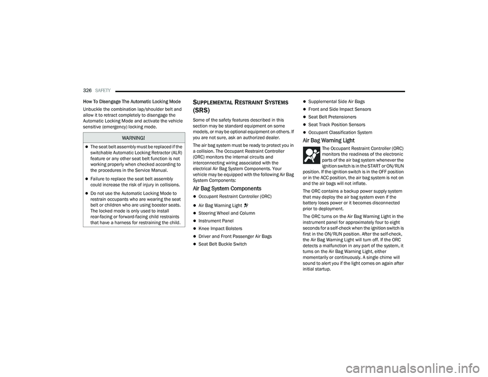 JEEP WRANGLER 4XE 2021  Owners Manual �:�$�5�1�,�1�*�
The seat belt assembly must be replaced if the 
switchable Automatic Locking Retractor (ALRyf� 
feature or any other seat belt function is not 
working properly when checked accord