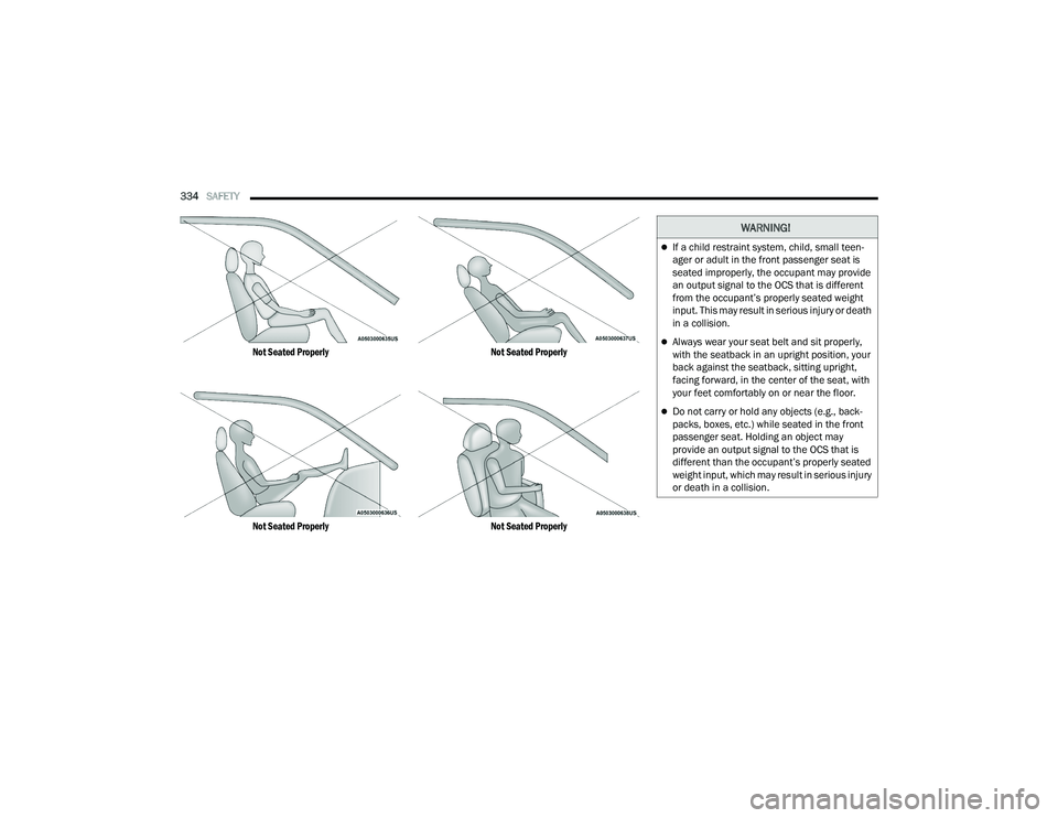 JEEP WRANGLER 4XE 2021  Owners Manual �:�$�5�1�,�1�*�
If a child restraint system, child, small teen-
ager or adult in the front passenger seat is 
seated improperly, the occupant may provide 
an output signal to the OCS that is diffe
