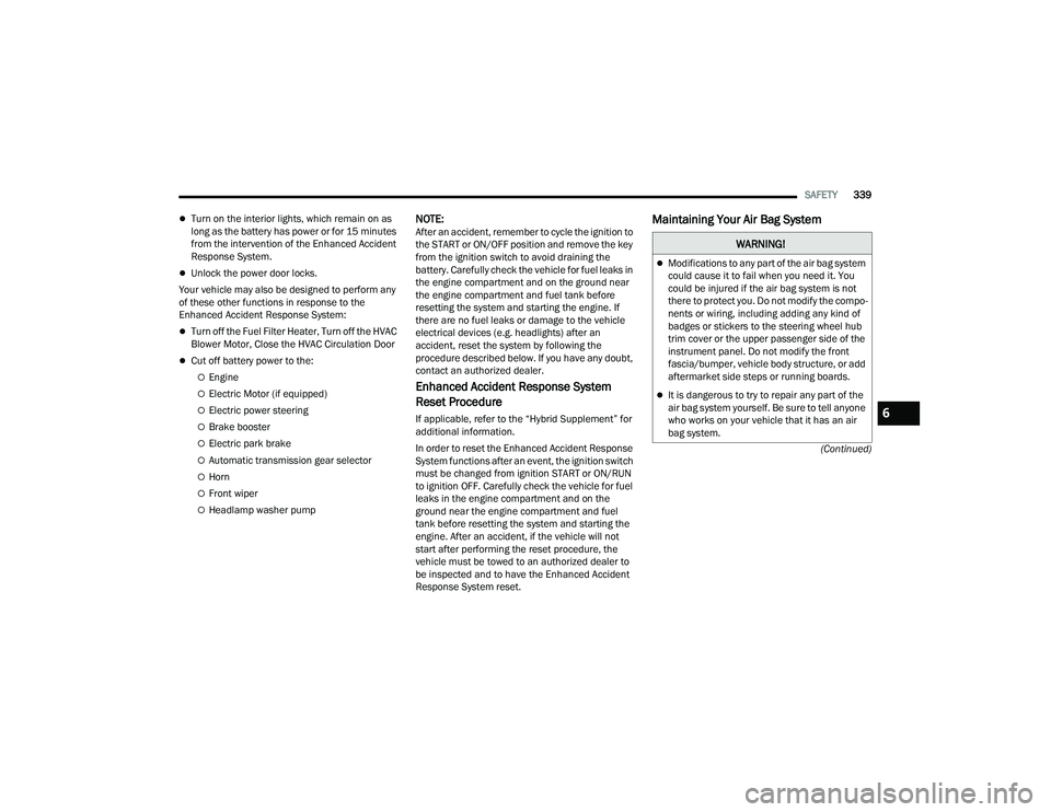 JEEP WRANGLER 4XE 2021  Owners Manual �:�$�5�1�,�1�*�
Modifications to any part of the air bag system 
could cause it to fail when you need it. You 
could be injured if the air bag system is not 
there to protect you. Do not modify th