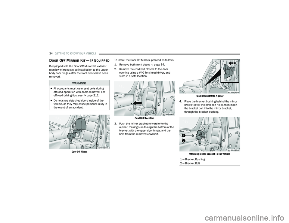 JEEP WRANGLER 4XE 2021 Owners Guide 
WARNING!
All occupants must wear seat belts during 
off-road operation with doors removed. For 
off-road driving tips, see  Úpage 212.
Do not store detached doors inside of the 
vehicle, as th