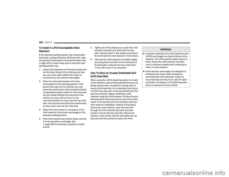 JEEP WRANGLER 4XE 2021  Owners Manual �:�$�5�1�,�1�*�
Improper installation of a child restraint to the 
LATCH anchorages can lead to failure of the 
restraint. The child could be badly injured or 
killed. Follow the child restraint m