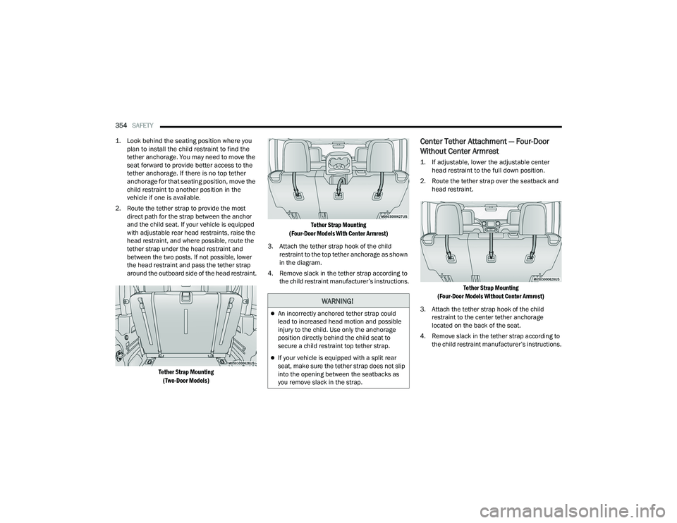 JEEP WRANGLER 4XE 2021  Owners Manual �:�$�5�1�,�1�*�
An incorrectly anchored tether strap could 
lead to increased head motion and possible 
injury to the child. Use only the anchorage 
position directly behind the child seat to 
sec
