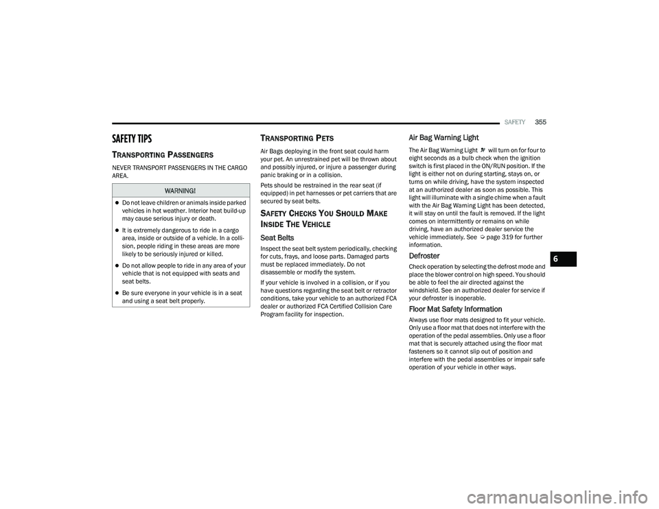 JEEP WRANGLER 4XE 2021  Owners Manual �:�$�5�1�,�1�*�
Do not leave children or animals inside parked 
vehicles in hot weather. Interior heat build-up 
may cause serious injury or death.
It is extremely dangerous to ride in a cargo 