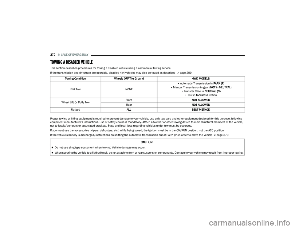 JEEP WRANGLER 4XE 2021  Owners Manual �&�$�8�7�,�2�1�
Do not use sling type equipment when towing. Vehicle damage may occur.
When securing the vehicle to a flatbed truck, do not attach to front or rear suspension components. Damage
