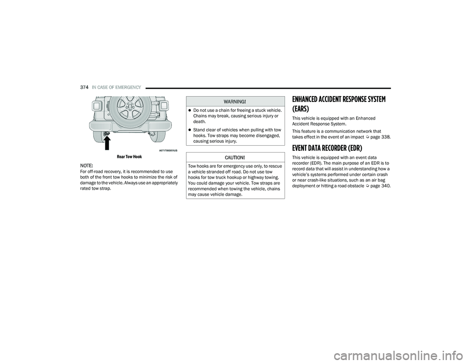 JEEP WRANGLER 4XE 2021  Owners Manual �:�$�5�1�,�1�*�
Do not use a chain for freeing a stuck vehicle. 
Chains may break, causing serious injury or 
death.
Stand clear of vehicles when pulling with tow 
hooks. Tow straps may become 