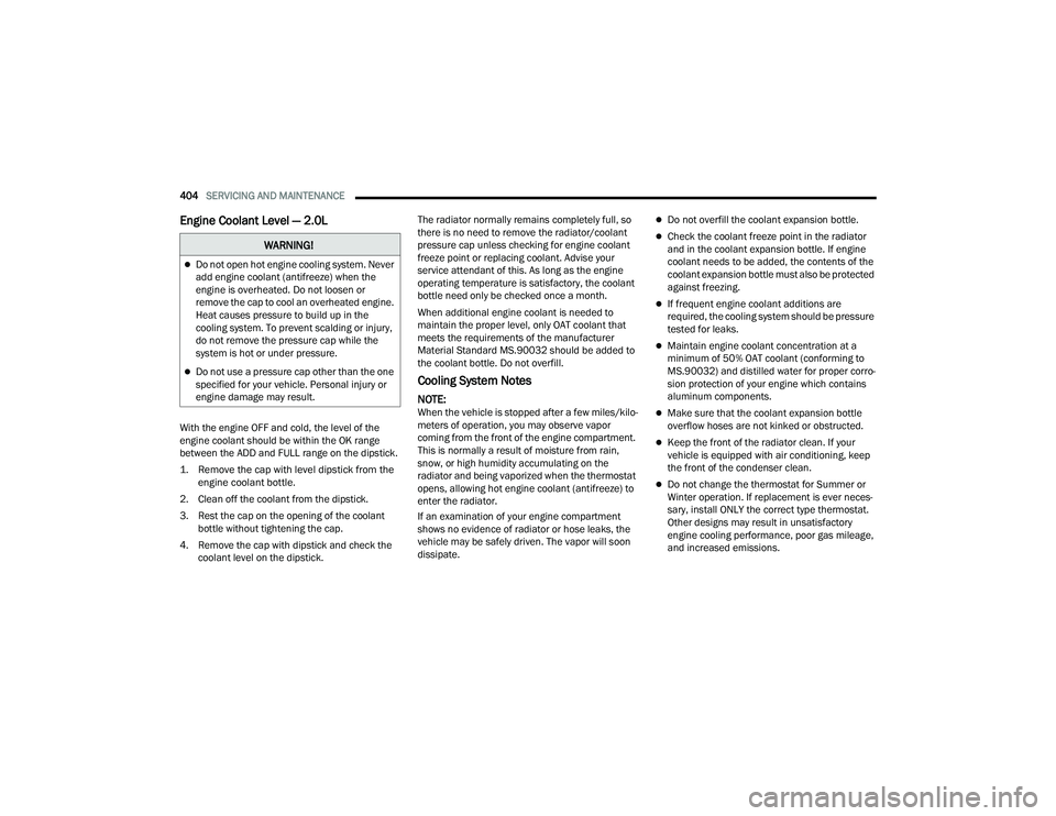 JEEP WRANGLER 4XE 2021 User Guide �:�$�5�1�,�1�*�
Do not open hot engine cooling system. Never 
add engine coolant (antifreezeyf��Z�K�H�Q��W�K�H� 
engine is overheated. Do not loosen or 
remove the cap to cool an overheated engi