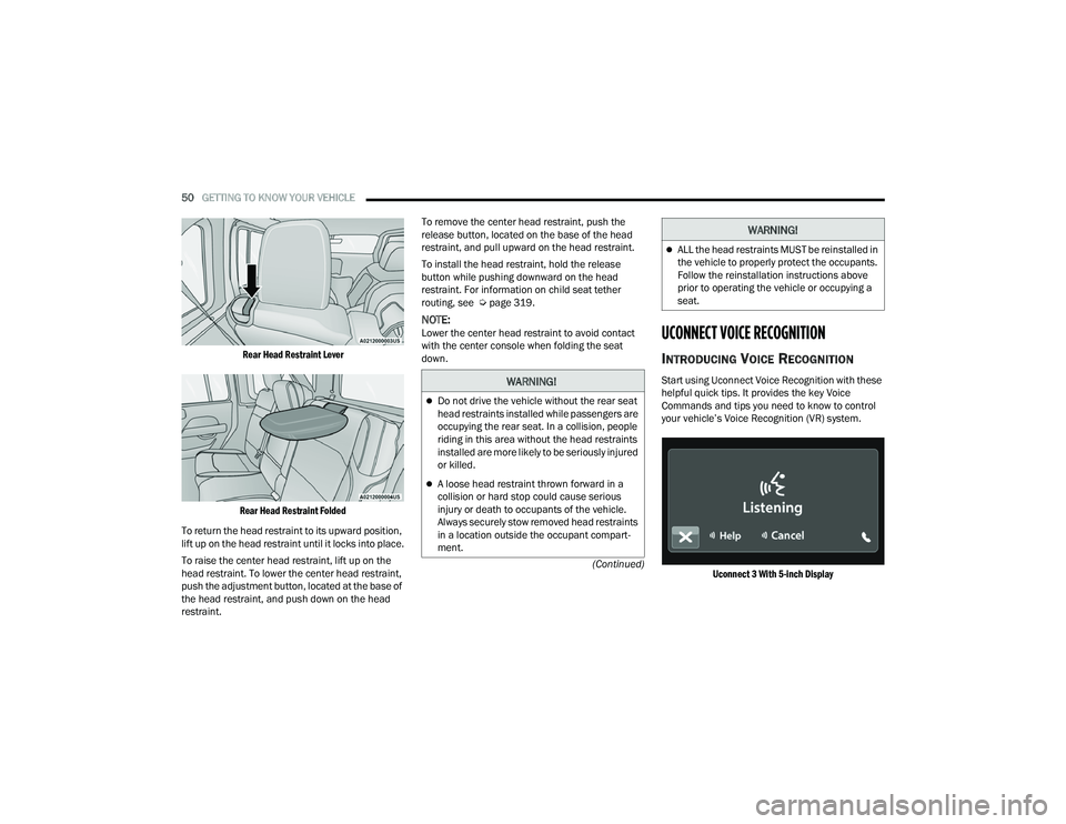 JEEP WRANGLER 4XE 2021 Workshop Manual 
WARNING!
Do not drive the vehicle without the rear seat 
head restraints installed while passengers are 
occupying the rear seat. In a collision, people 
riding in this area without the head restr