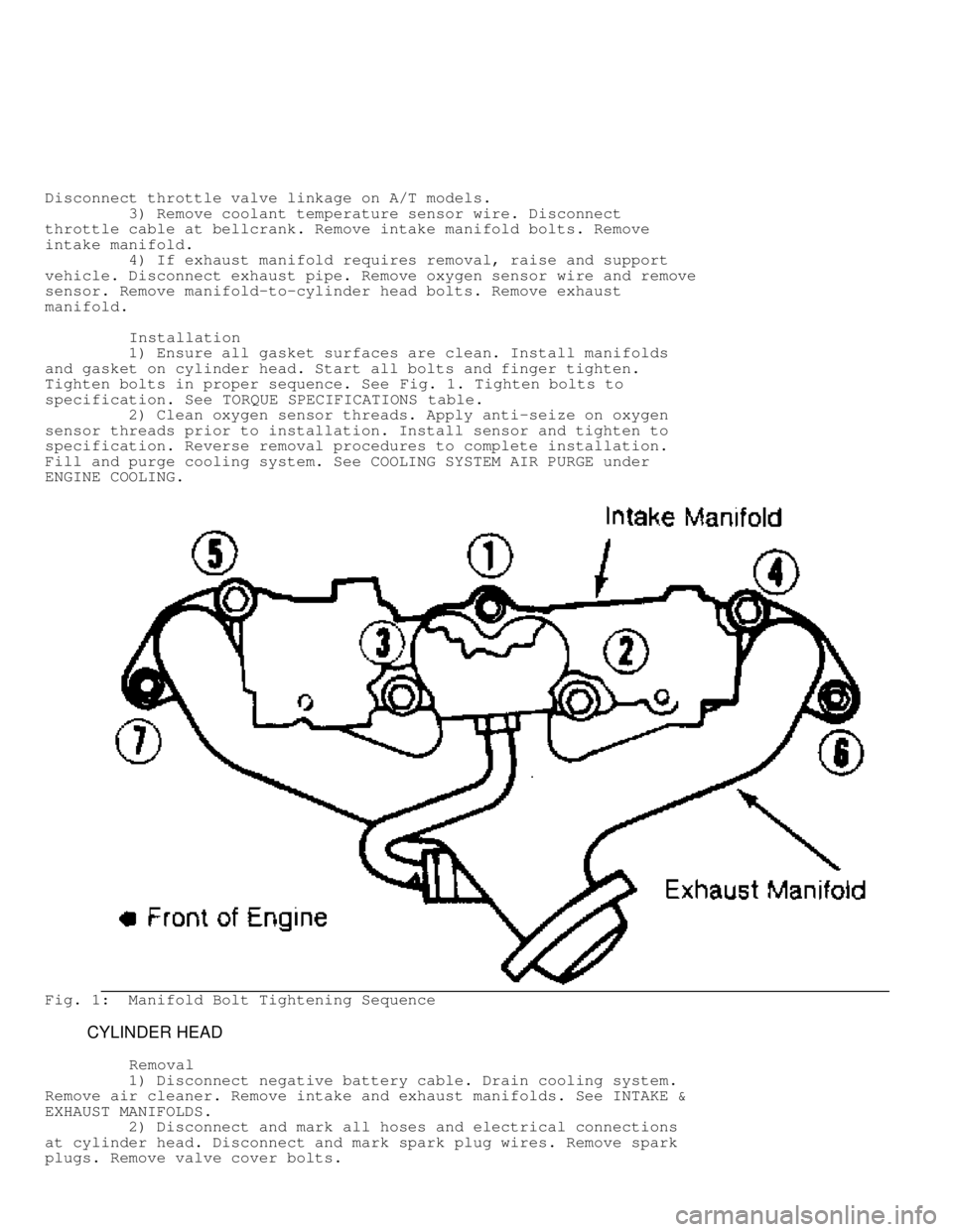 JEEP CHEROKEE 1988  Service Repair Manual Disconnect throttle valve linkage on A/T models.
         3) Remove coolant temperature sensor wire. Disconnect
throttle cable at bellcrank. Remove intake manifold bolts. Remove
intake manifold.
     