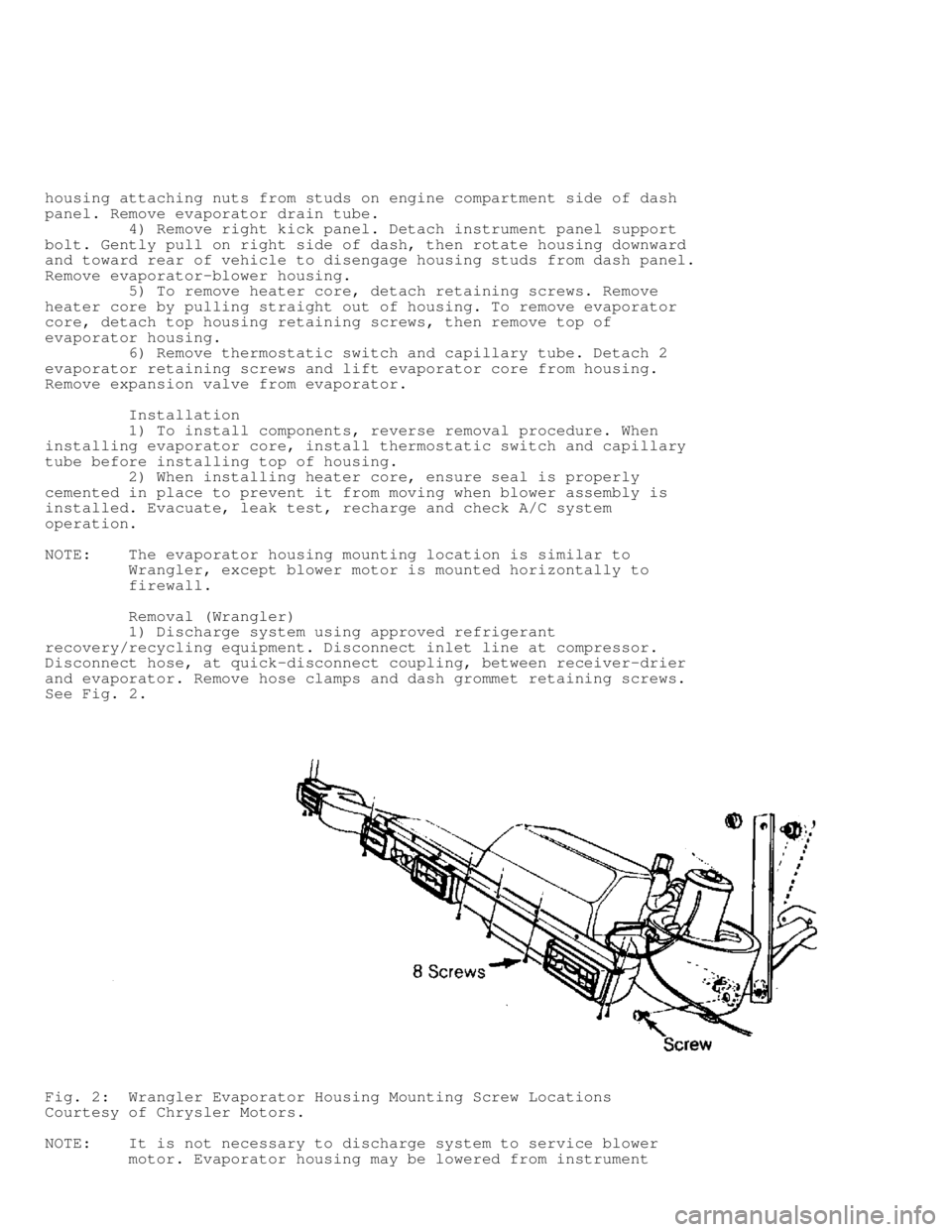 JEEP CHEROKEE 1988  Service Repair Manual housing attaching nuts from studs on engine compartment side of dash
panel. Remove evaporator drain tube.
         4) Remove right kick panel. Detach instrument panel support
bolt. Gently pull on righ