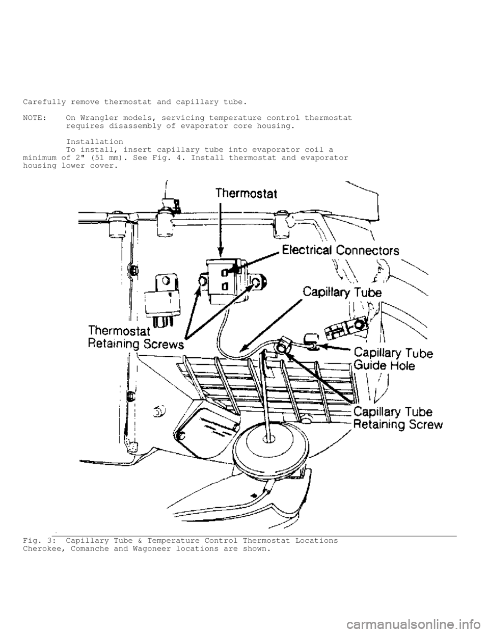 JEEP CHEROKEE 1988  Service Repair Manual Carefully remove thermostat and capillary tube.
NOTE:    On Wrangler models, servicing temperature control thermostat
         requires disassembly of evaporator core housing.
         Installation
  